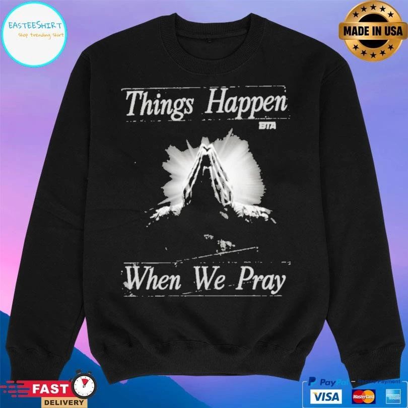 Things Happen When We Pray BTA T-shirts