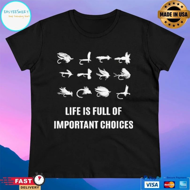 Fly Fisherman Life Is Full Of Important Choices T-shirt