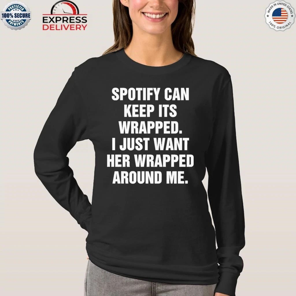 Spotify Can Keep Its Wrapped. I Just Want Her Wrapped Around Me Shirt