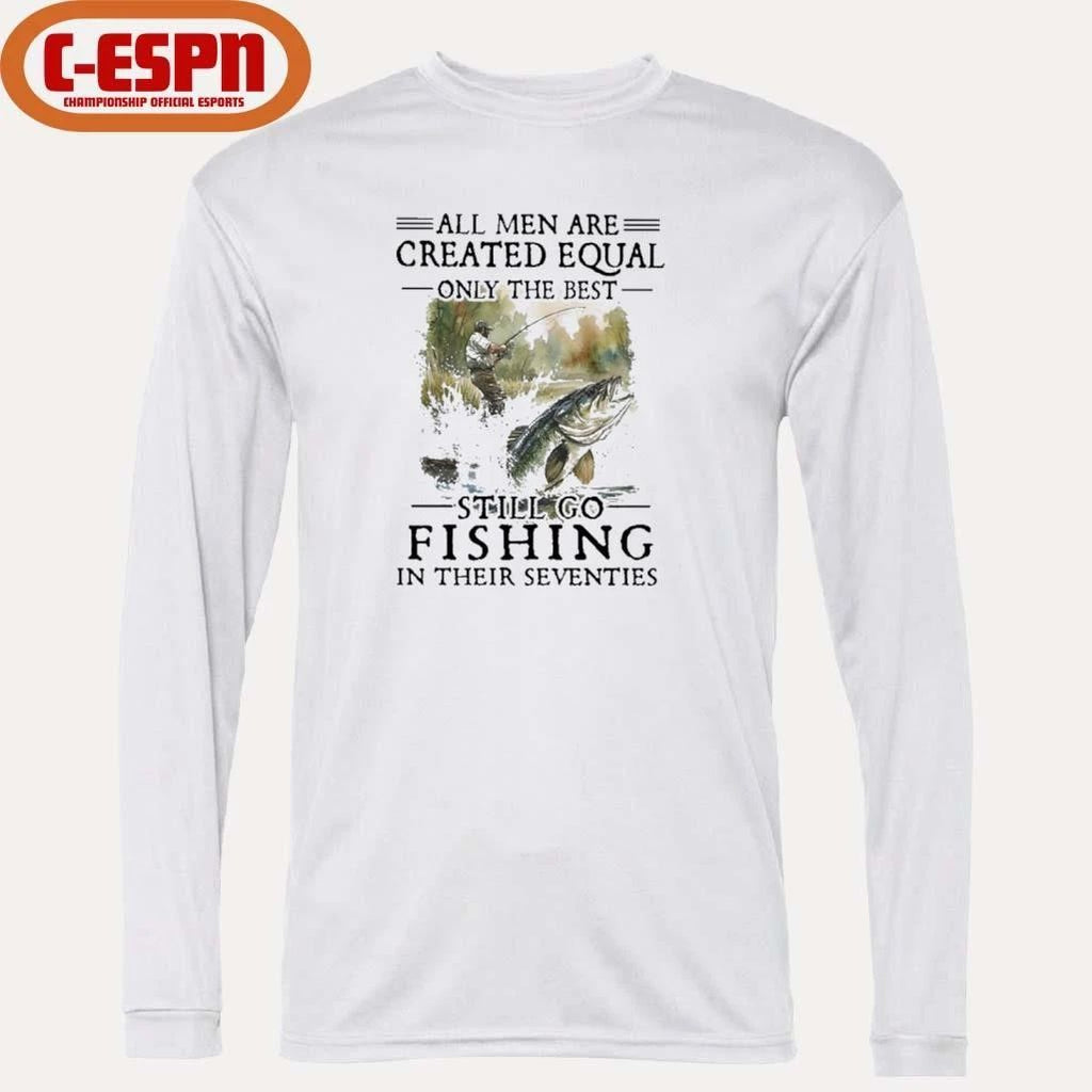 All Men Are Created Equal Only The Best Still Go Fishing In Their Seventies Classic T-shirt
