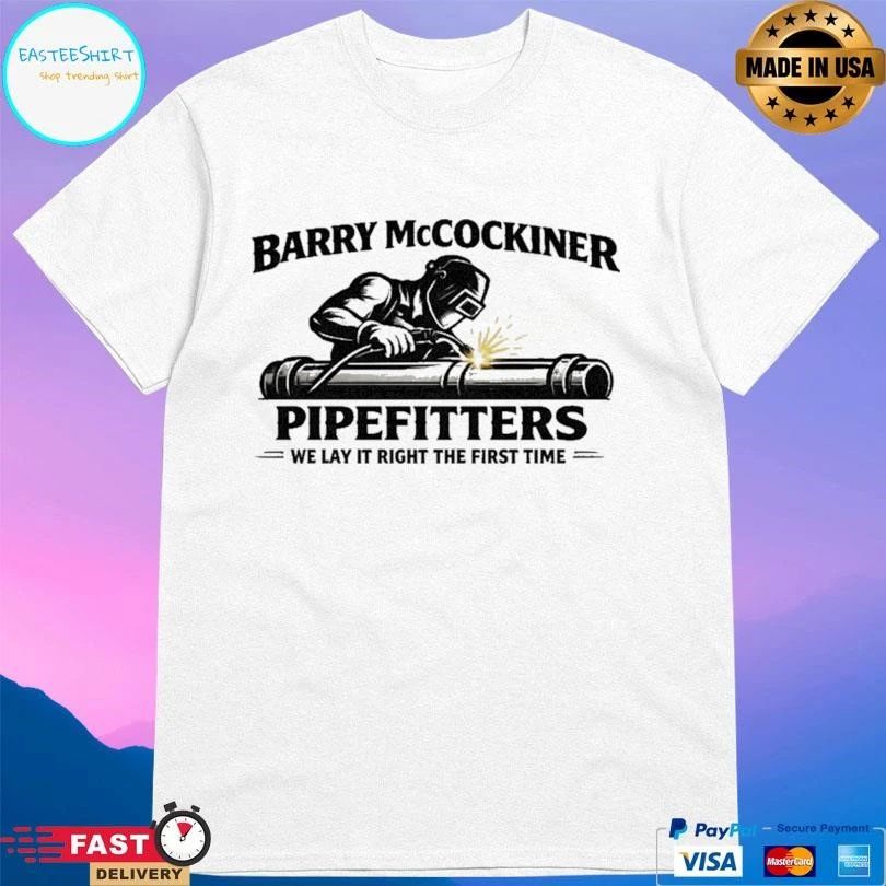 Barry Mccockiner Pipefitters We Lay It Right The First Time T-shirts