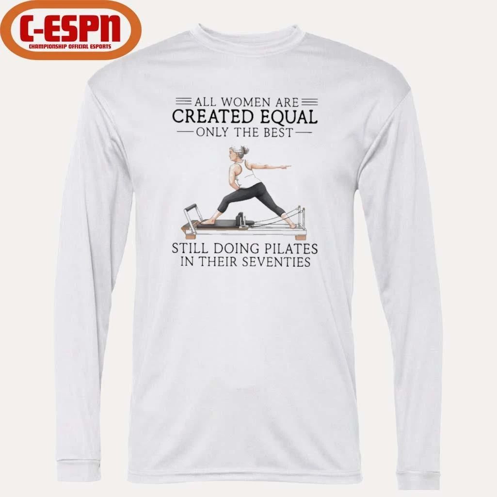 Grandma All Women Are Created Equal Only The Best Still Doing Pilates In Their Seventies Shirt