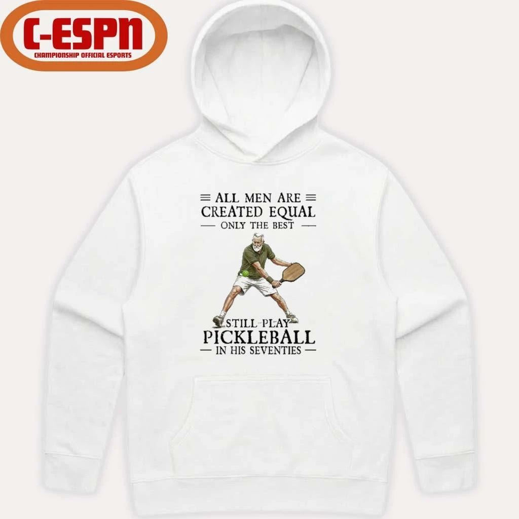 All Men Are Created Equal Only The Best Still Play Pickleball In Their Seventies 2026 Shirt