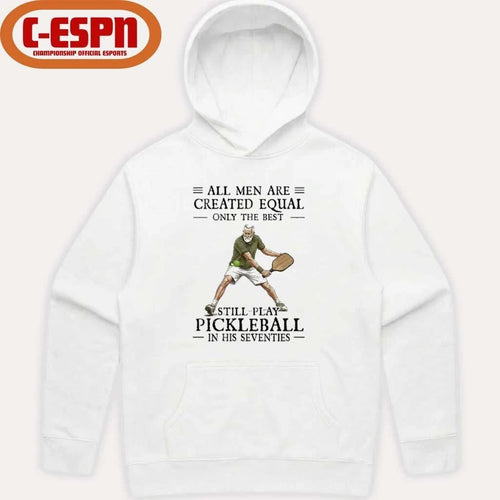 All Men Are Created Equal Only The Best Still Play Pickleball In Their Seventies 2026 Shirt