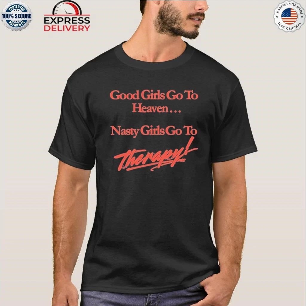 Good Girls Go To Heaven Nasty Girls Go To Therapy Shirt
