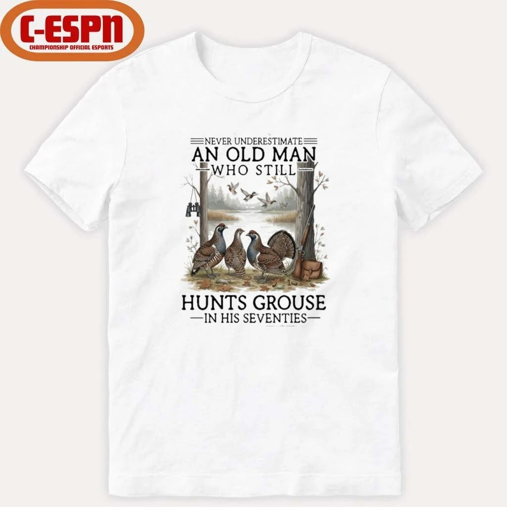 Never Underestimate An Old Man Who Still Hunts Grouse In His Seventies Shirt