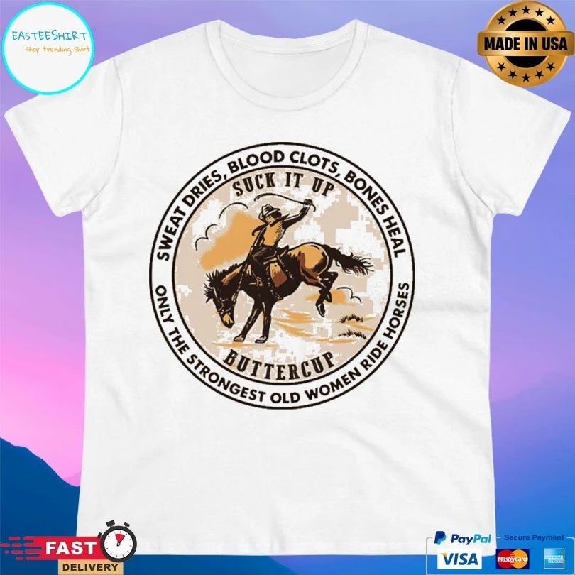 Cowgirl Suck It Up Buttercup Sweat Dries Blood Clots Bones Heal Only The Strongest Old Women Ride Horse T-shirt