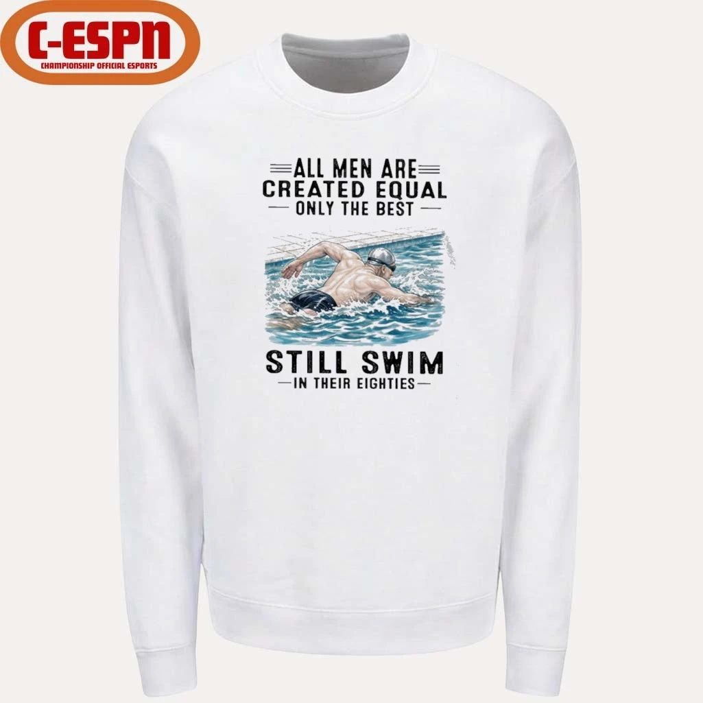All Men Are Created Equal Only The Best Still Swim In Their Eighties shirt