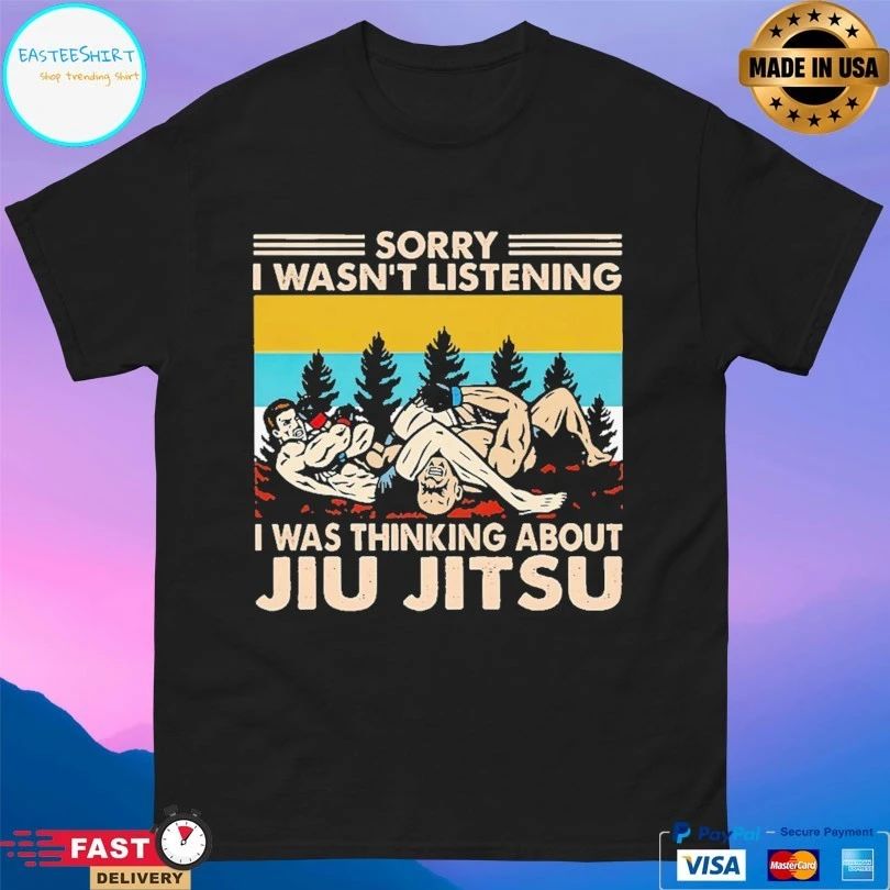 Sorry I Wasn’t Listening I Was Thinking About Jiu Jitsu T-shirt
