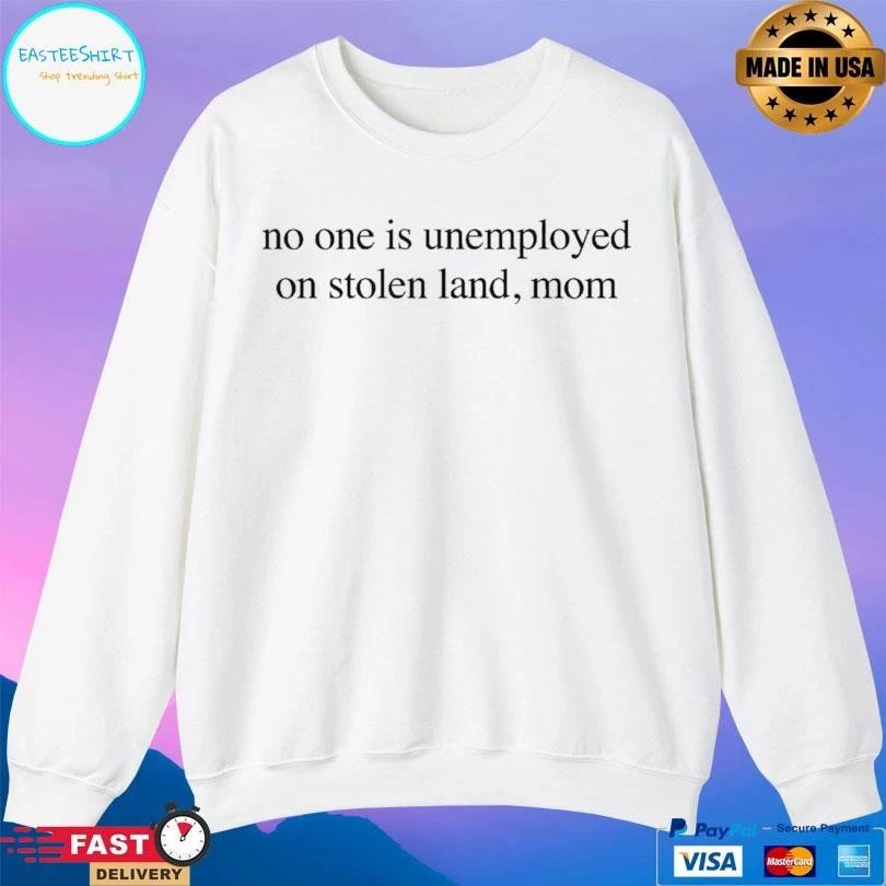No One Is Unemployed On Stolen Land Mom T-shirts