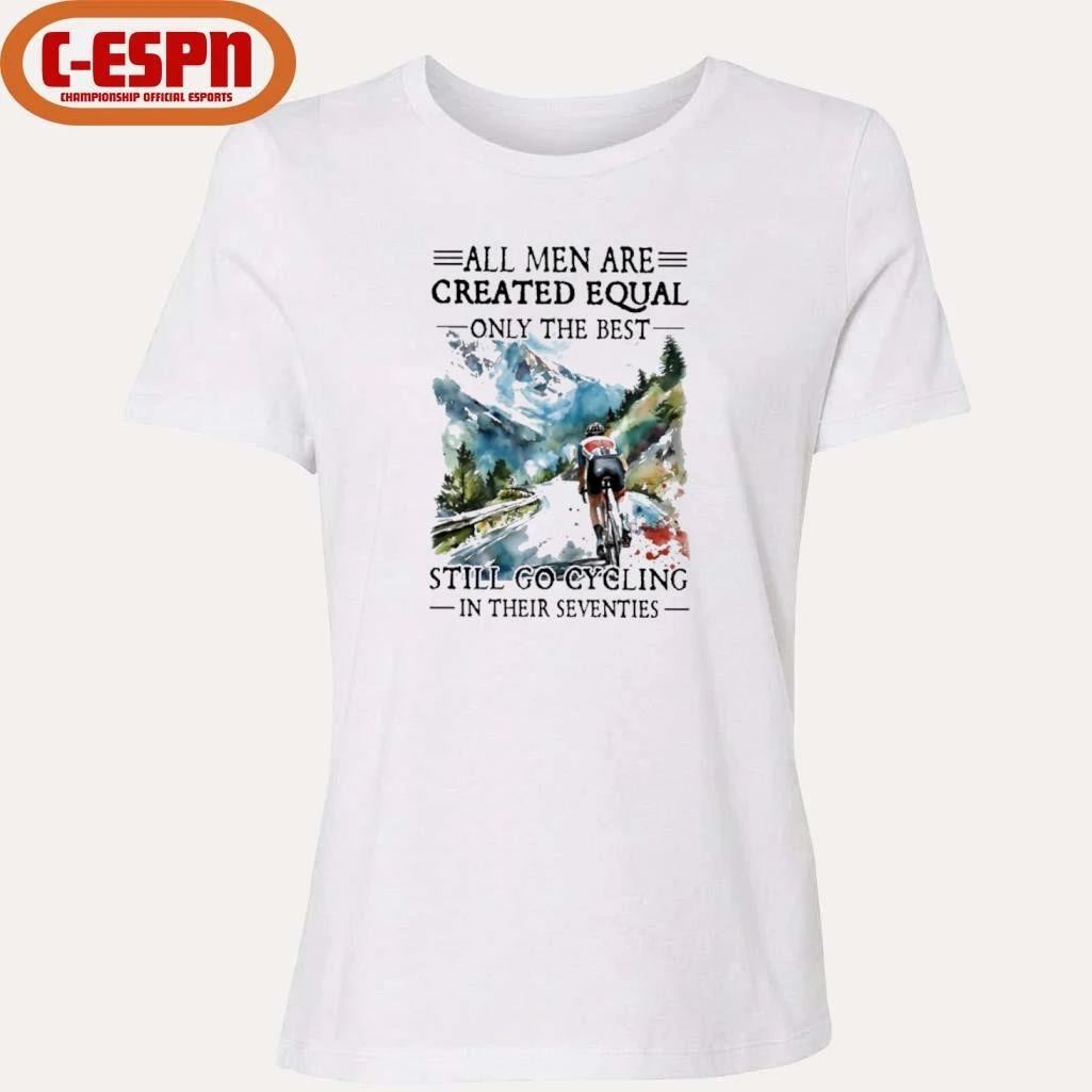 All Men Are Created Equal Only The Best Still Go Cycling In Their Seventies Shirt