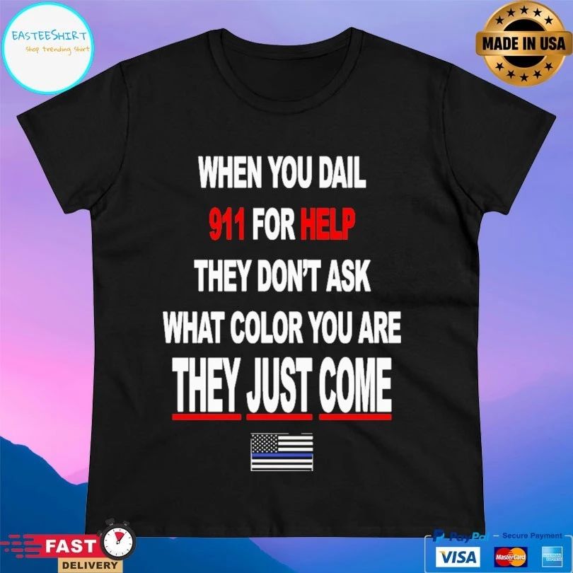 When You Dail 911 For Help They Don’t Ask What Color You Are They Just Come T-shirt