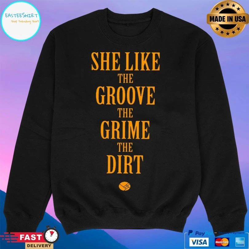 She Like The Groove The Grime The Dirt T-shirt