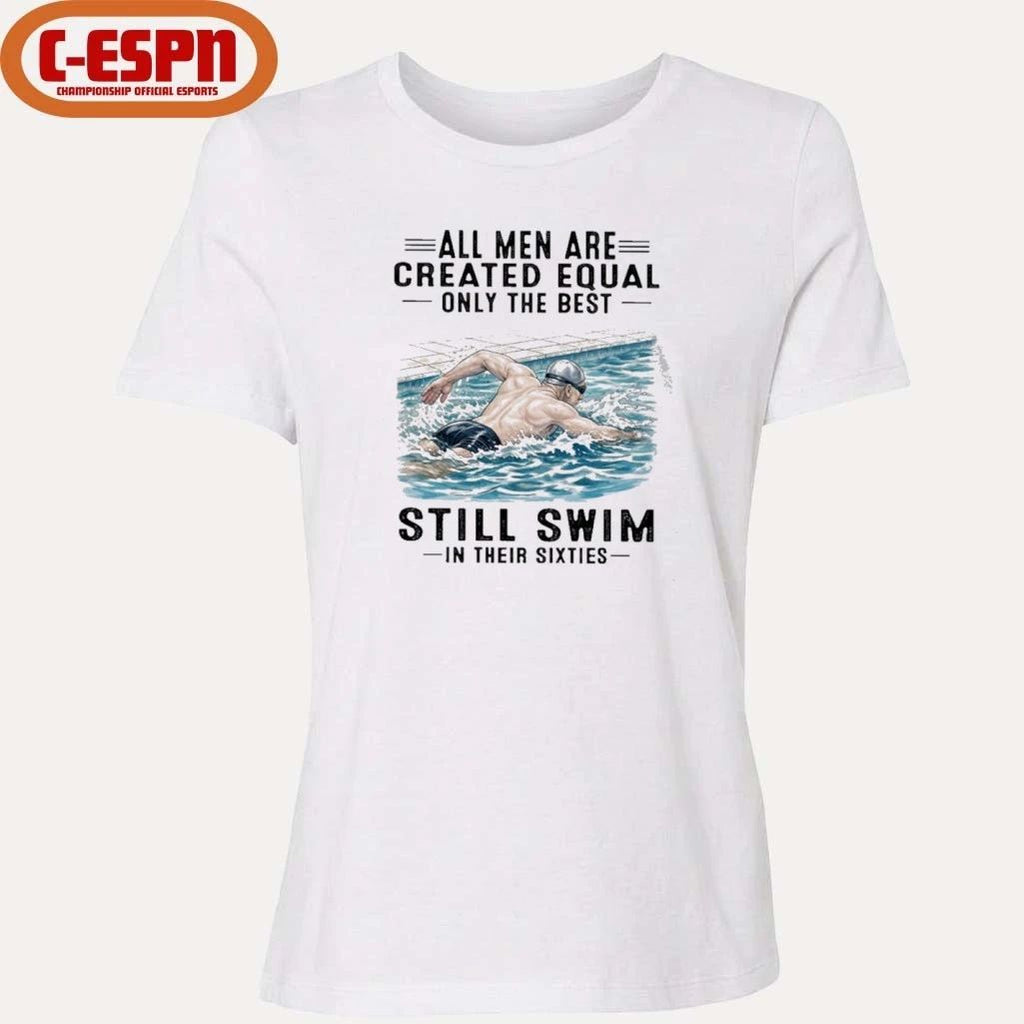 All Men Are Created Equal Only The Best Still Swim In Their Sixties Shirt