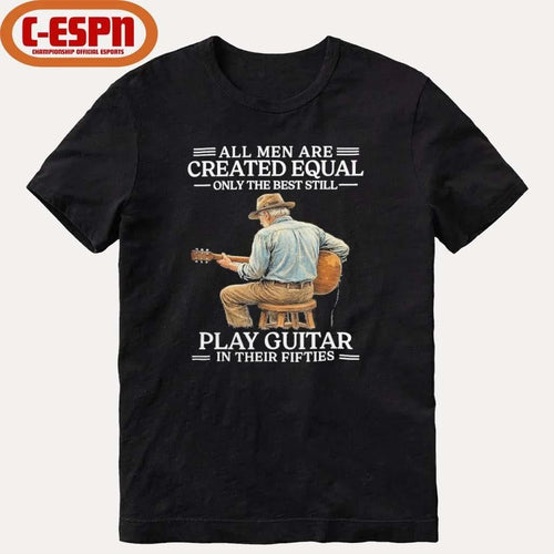 All Men are Created Equal Only The Best Still Play Guitar In Their Fifties Shirt