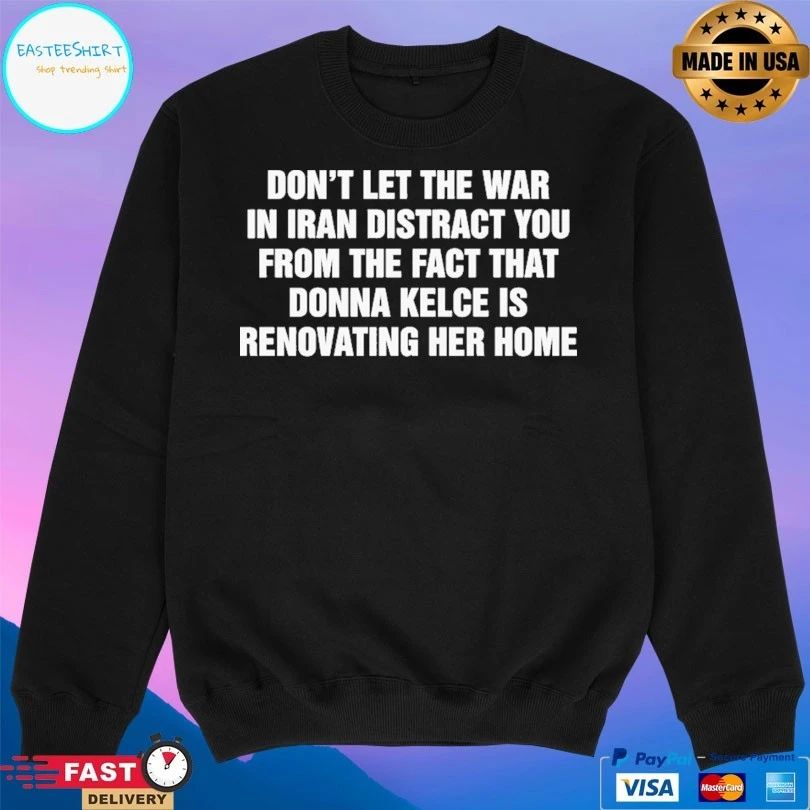 Don’t Let The War In Iran Distract You From The Fact That Donna Kelce Is Renovating Her Home T-shirts