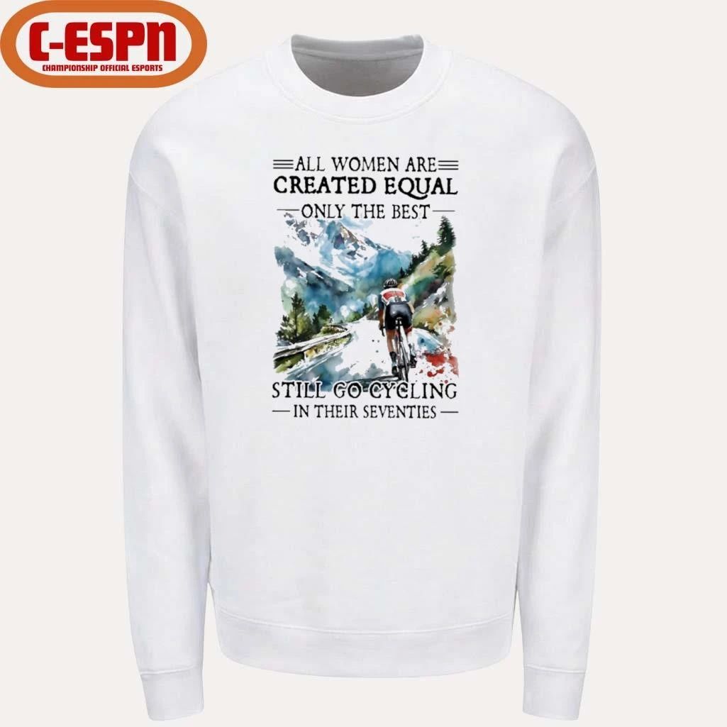 All Women Are Created Equal Only The Best Still Go Cycling In Their Seventies Shirt