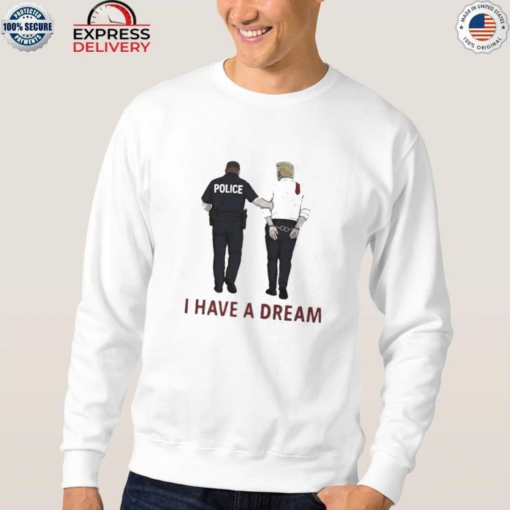 I Have A Dream Donald Trump In Police Custody Shirt