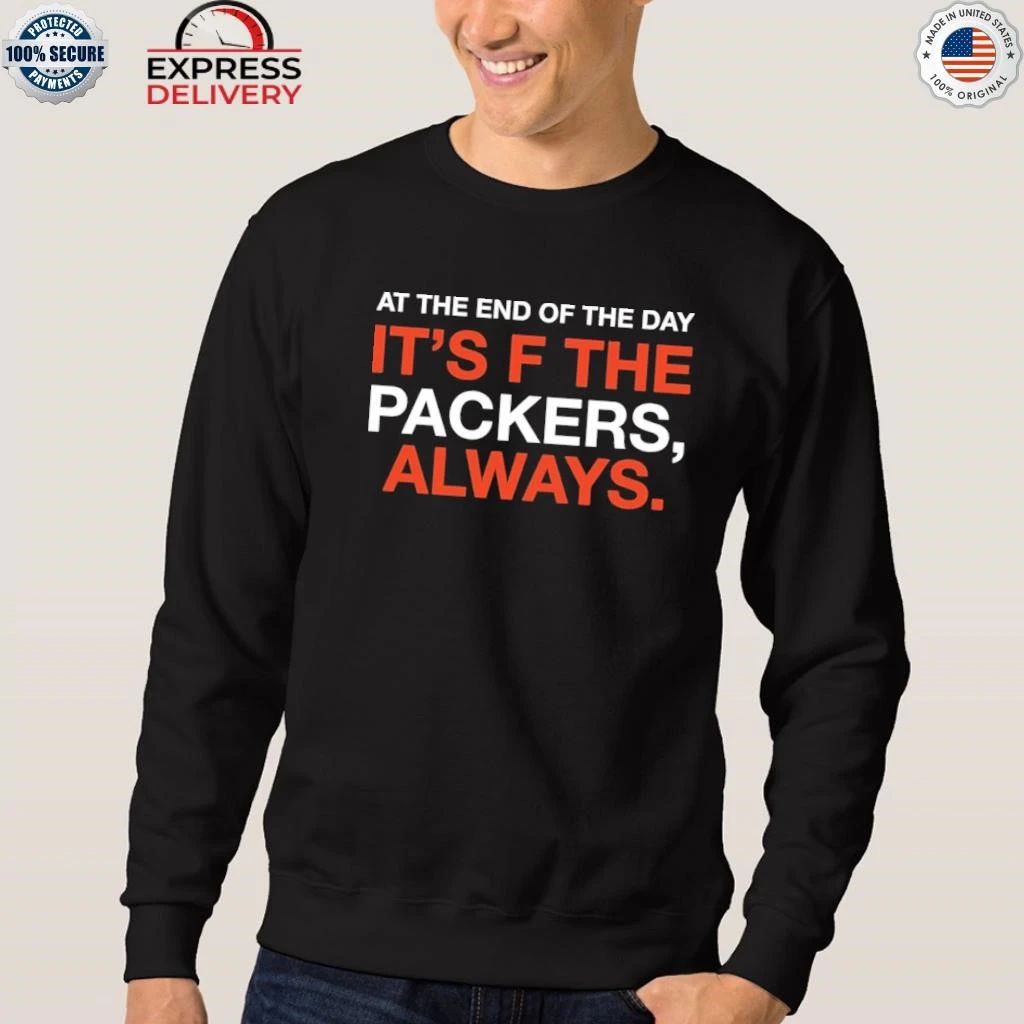 At The End Of The Day It’s F The Packers Always Shirt
