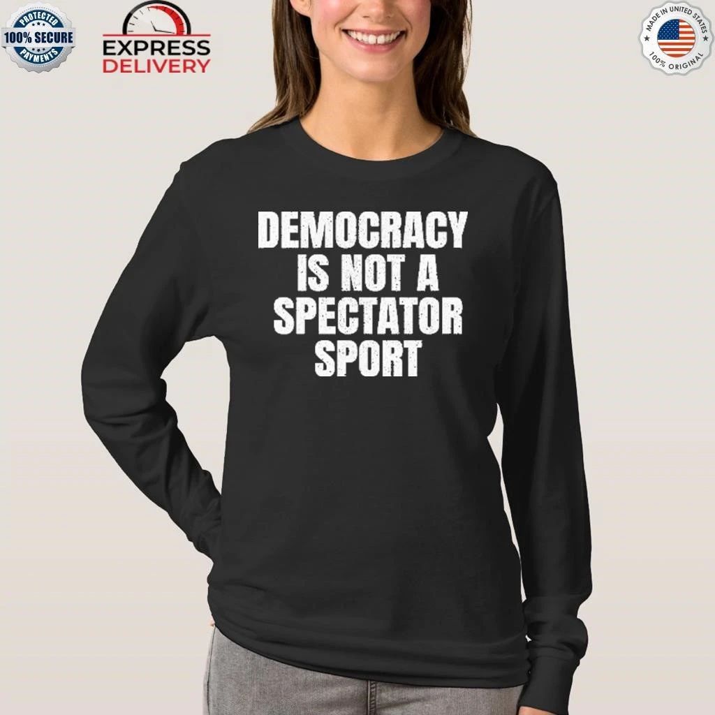 Democracy Is Not a Spectator Sport Nicolle Wallace Shirt