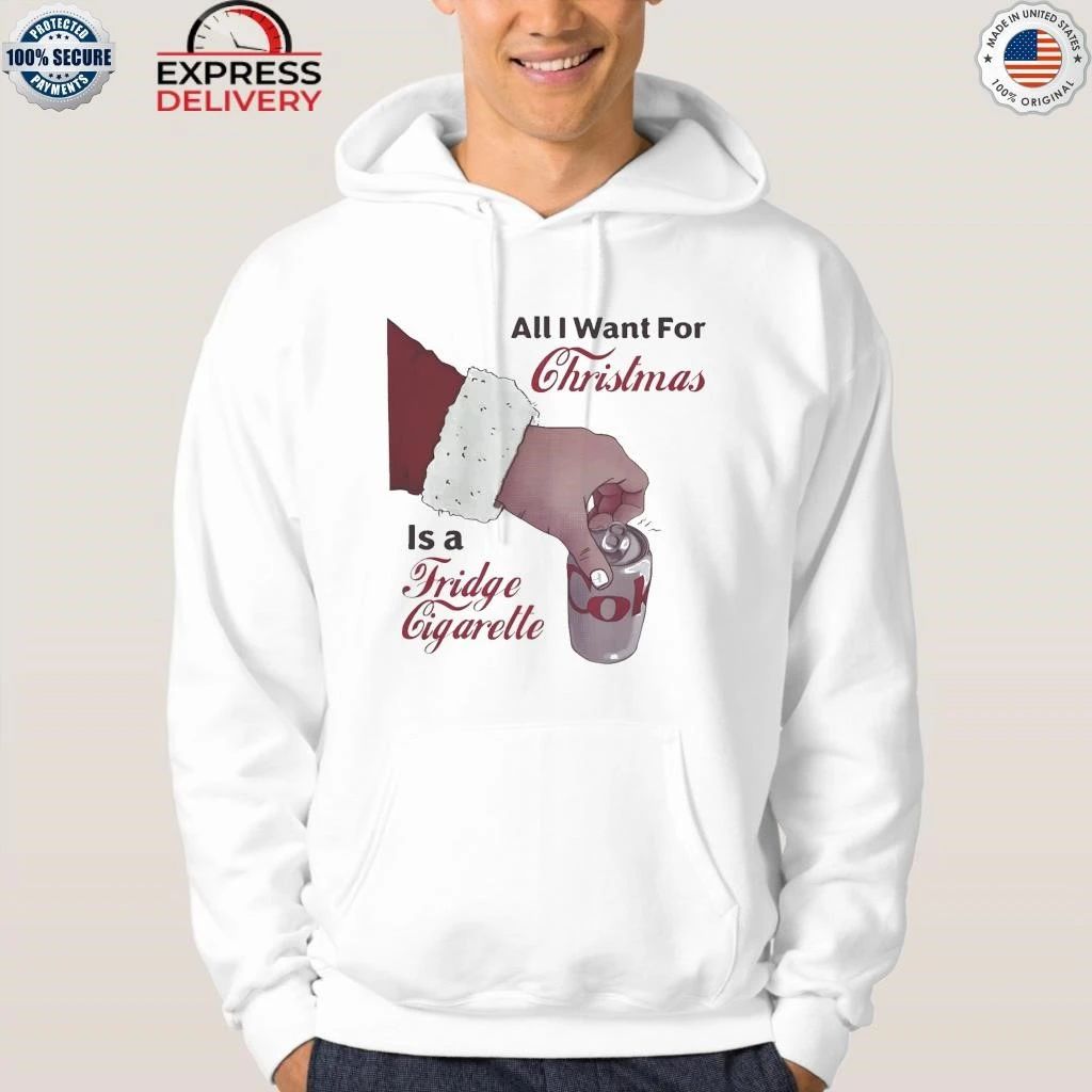 All I Want For Christmas Is A Fridge Cigarette Shirt