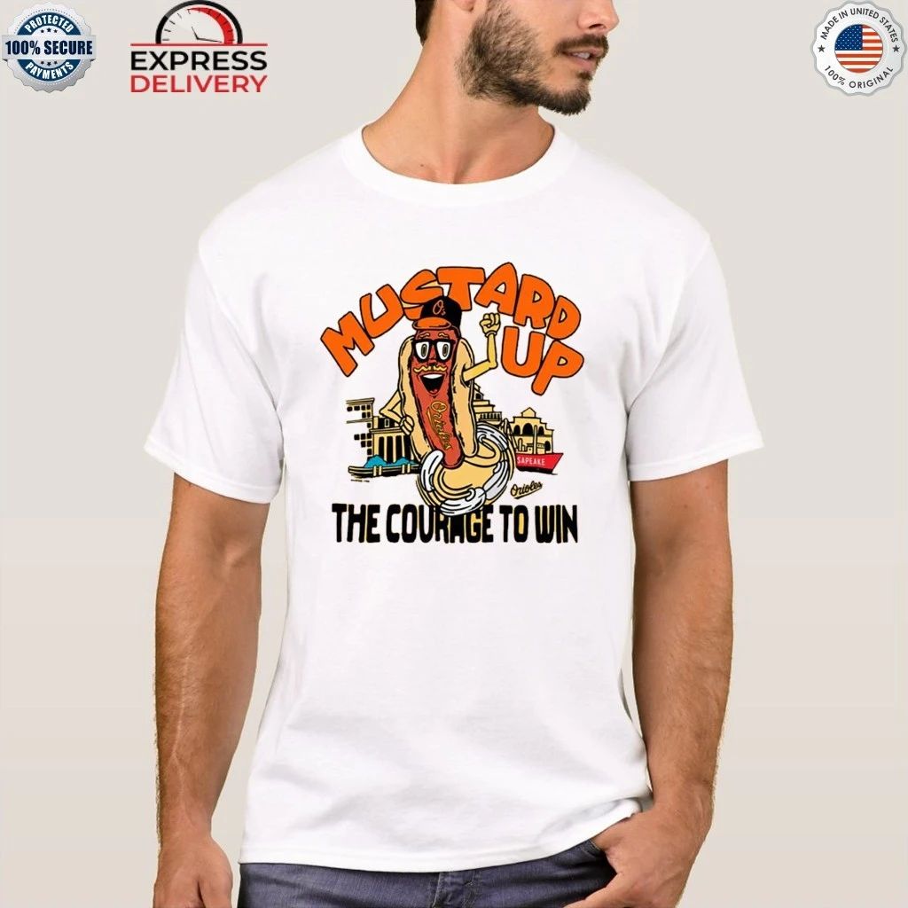 Mustard Up Orioles The Courage To Win Hot Dog Shirt