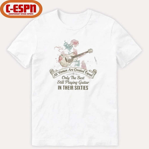 All Women Are Created Equal Only The Best Still Playing Guitar In Their Sixties Shirt