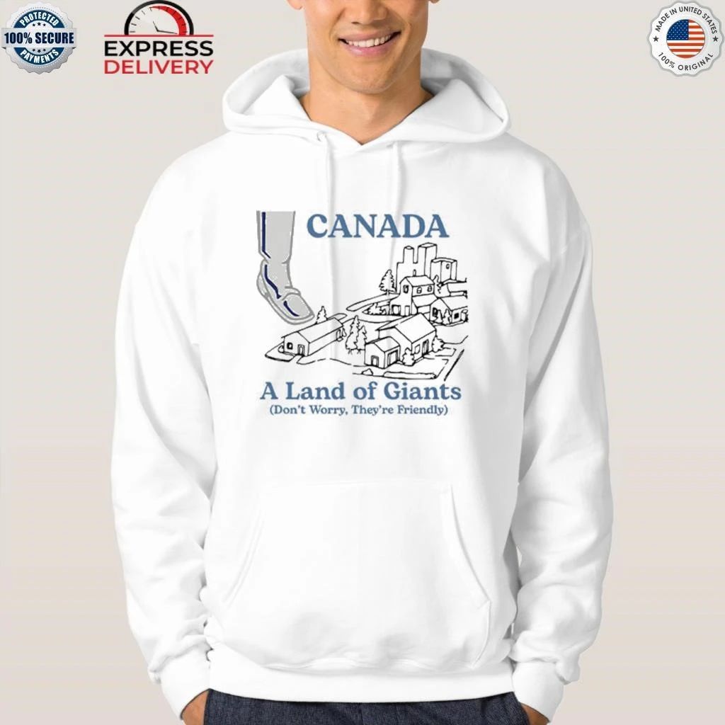 Canada A Land Of Giants Don’t Worry They’re Friendly Shirt