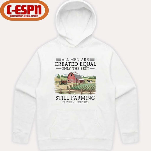 All Men Are Created Equal, Only The Best Still Farming In Their Eighties Shirt