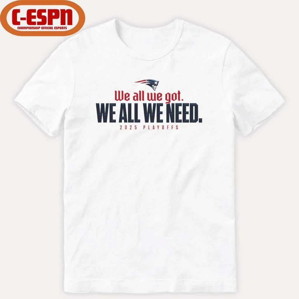 We All We Got We All We Need Patriots 205 Playoffs Shirt
