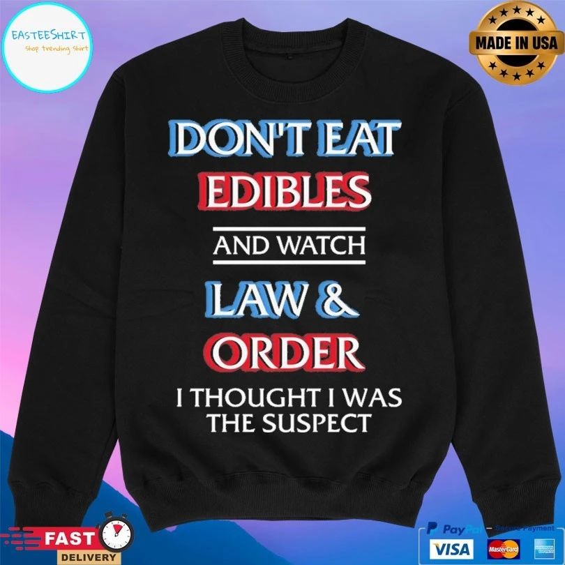 Don’t Eat Edibles And Watch Law And Order I Thought I Was The Suspect T-shirts