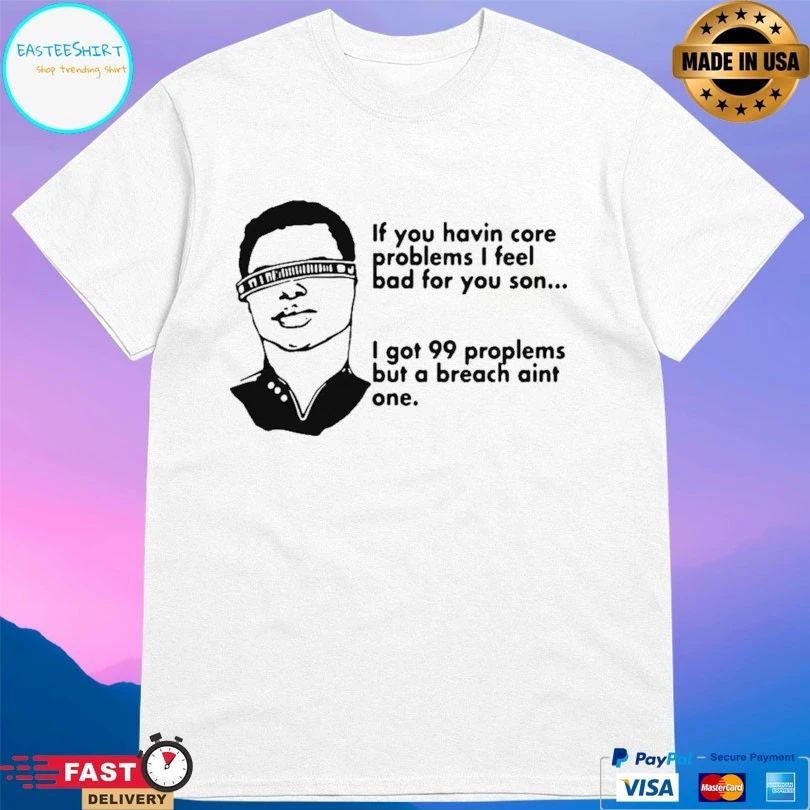 If You Havin Core Problems I Feel Bad For You Son I Got 99 Proplems But A Breach Aint One T-shirt