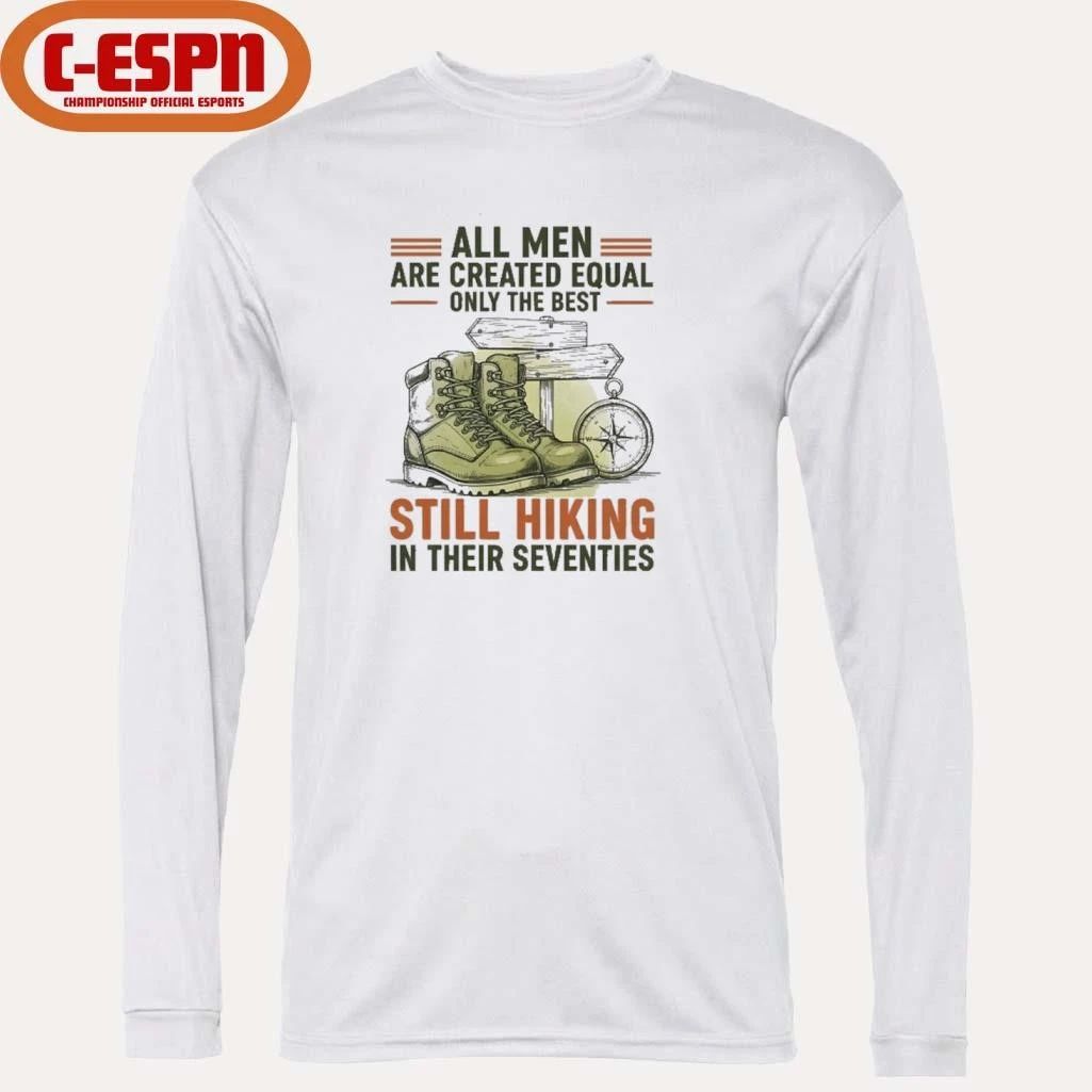 All Men Are Created Equal Only The Best Still Hiking In Their Seventies Shirt