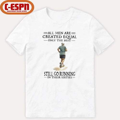 All Men Are Created Equal Only The Best Still Go Running In Their Sixties Shirt