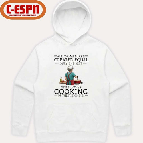 All Women Are Created Equal Only The Best Still Loves Cooking In Their Eighties Shirt