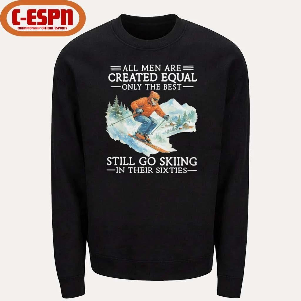 All Men Are Created Equal Only The Best Still Go Skiing In Their Sixties Shirt