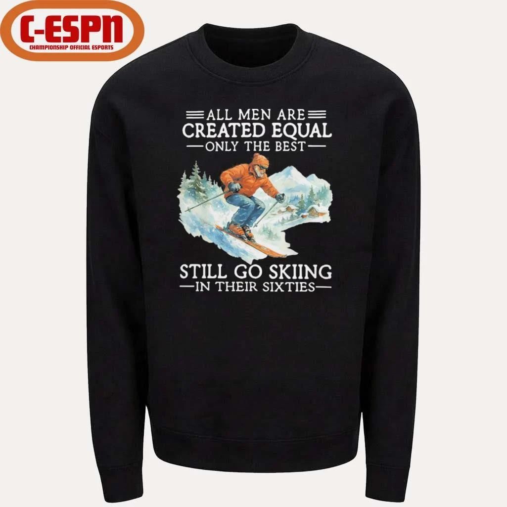 All Men Are Created Equal Only The Best Still Go Skiing In Their Sixties Shirt