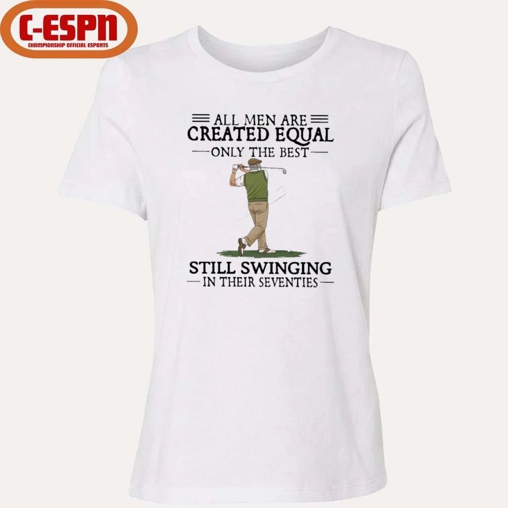 All Men Are Created Equal Only The Best Still Swinging In Their Seventies T-Shirt