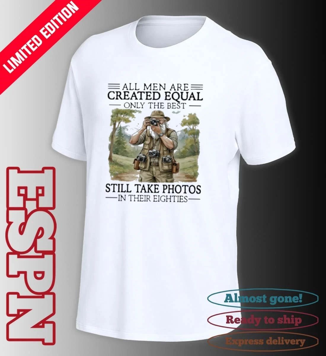 All Men Are Created Equal Only The Best Still Take Photos In Their Eighties Shirt