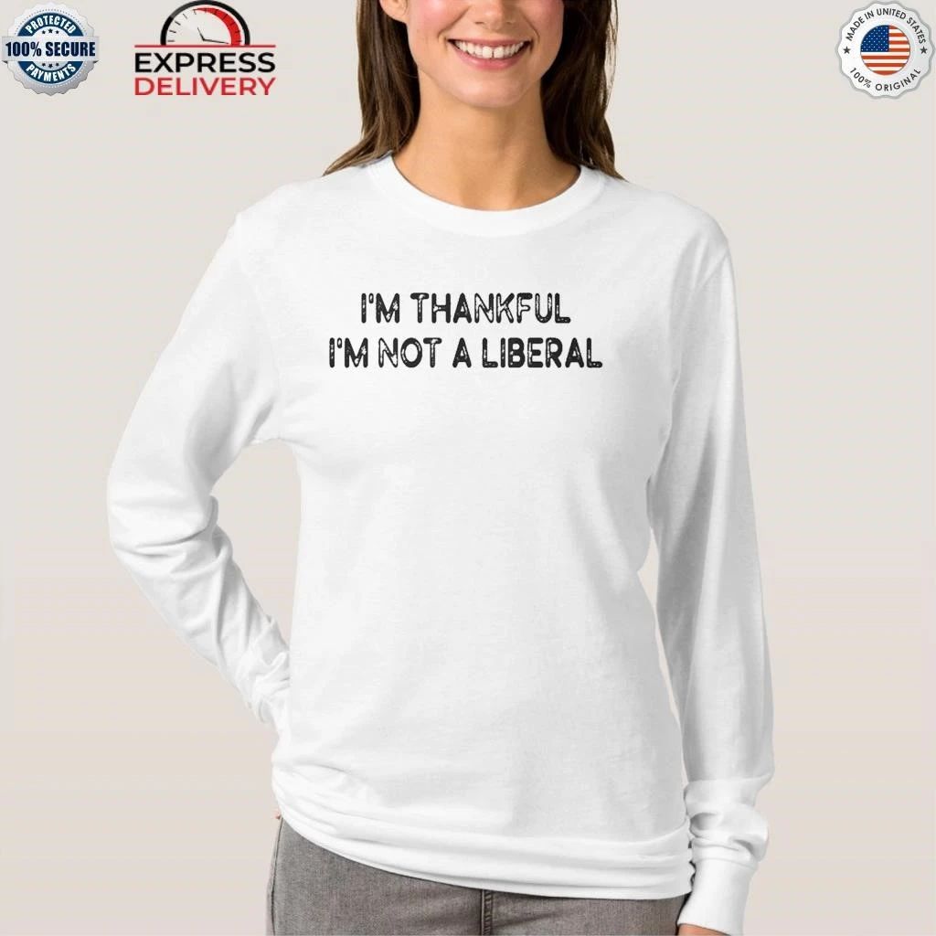 Scarlett Johnson I’m Thankful I’m Not A Liberal Shirt