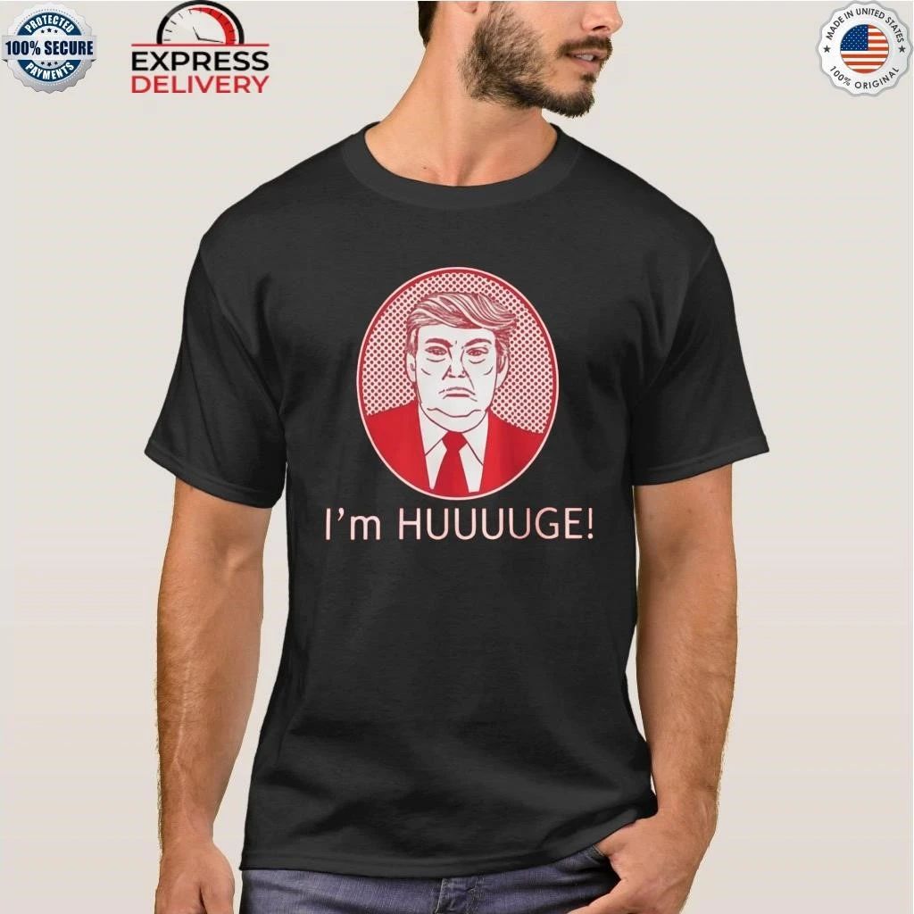 Trump I’m Huge Shirt