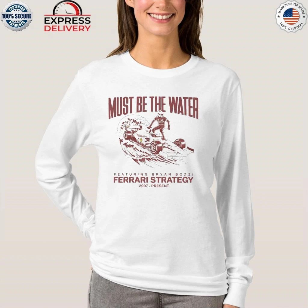 Must Be The Water Featuring Bryan Bozzi Ferrari Strategy 2007 Present Shirt