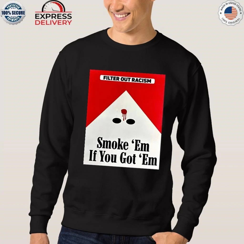 Punkwithacamera Filter Out Racism Smoke ‘Em If You Got ‘Em Shirt