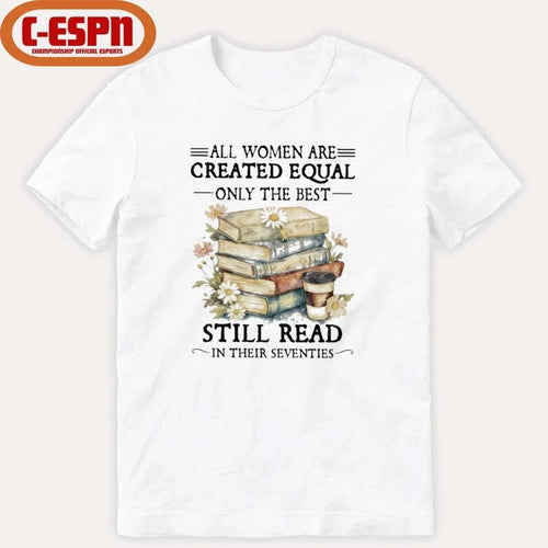 All Women Are Created Equal Only The Best Still Read In Their Seventies Shirt