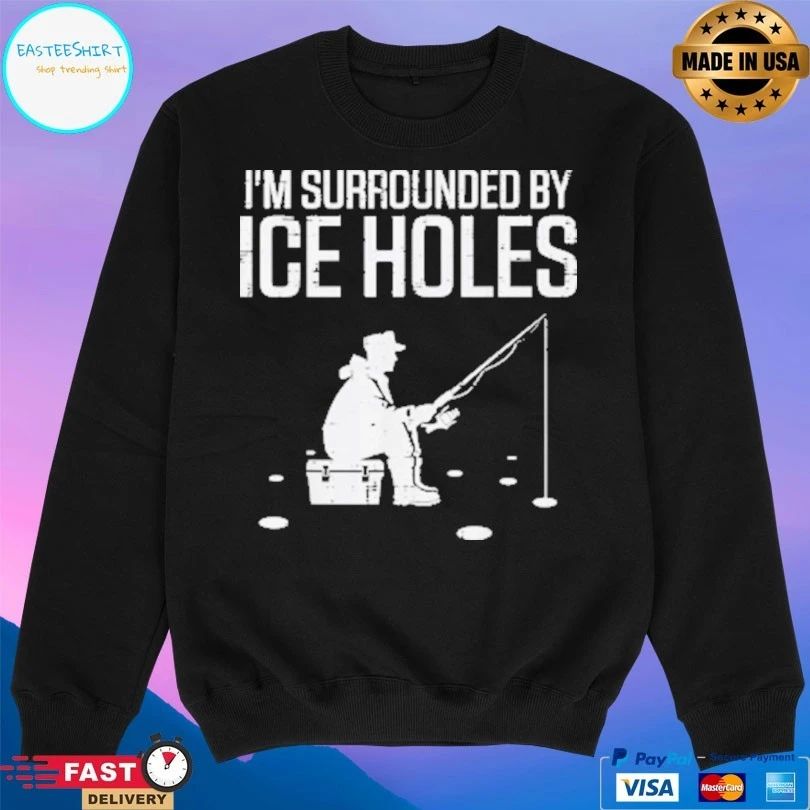 Ice Fishermen I’m Surrounded By Ice Holes T-shirt