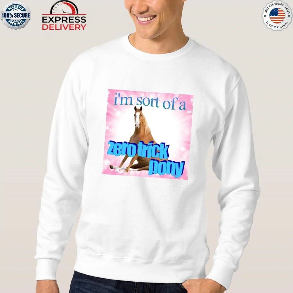 I’m Sort Of A Zero Trick Pony Shirt