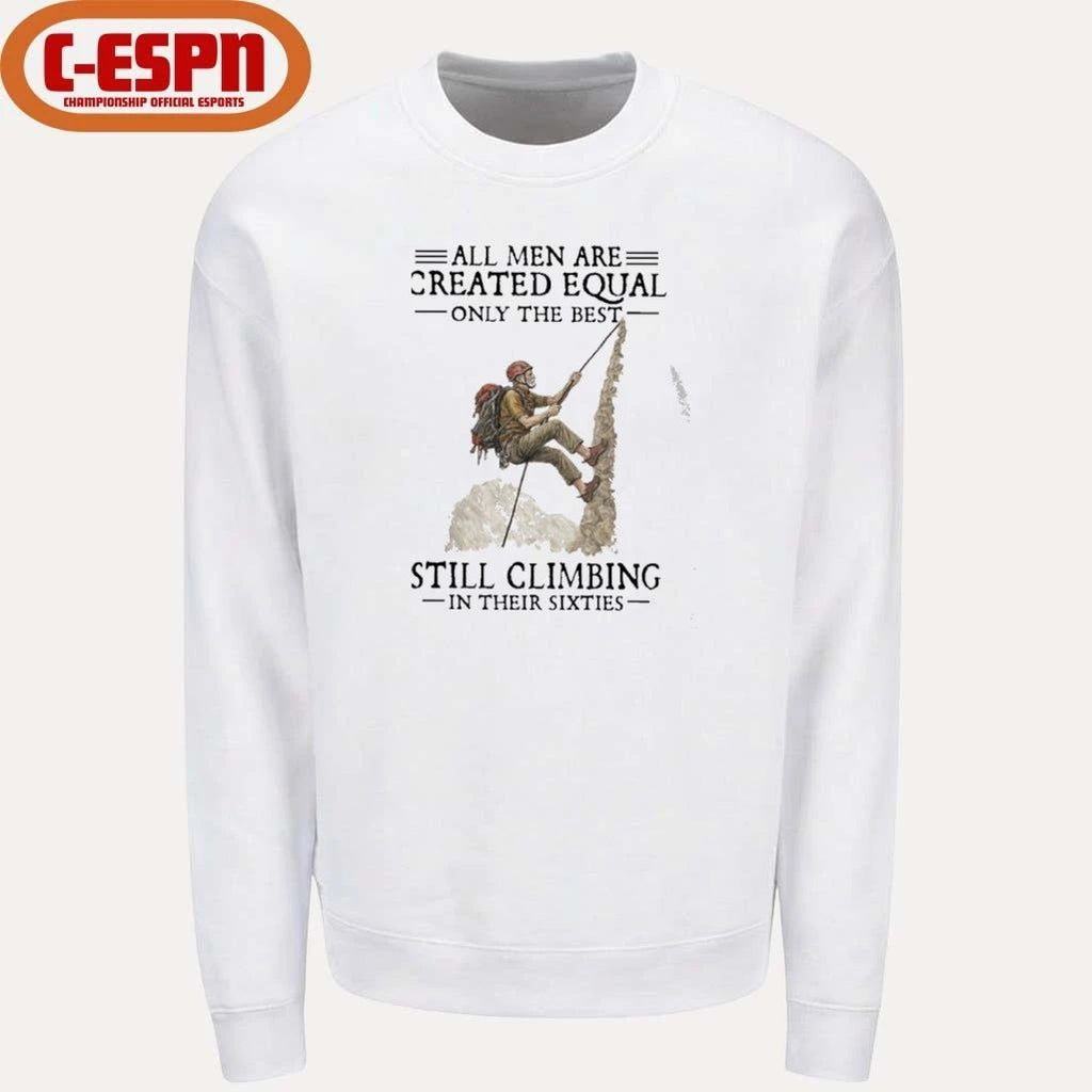 All Men Are Created Equal Only The Best Still Climbing In Their Sixties Shirt