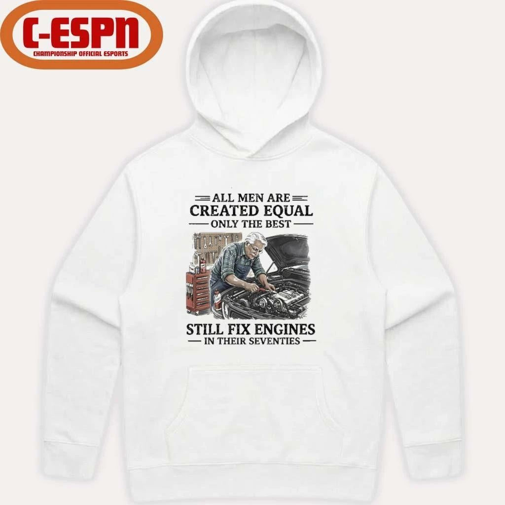 Grandpa All Men Are Created Equal Only The Best Still Fix Engines In Their Seventies Shirt