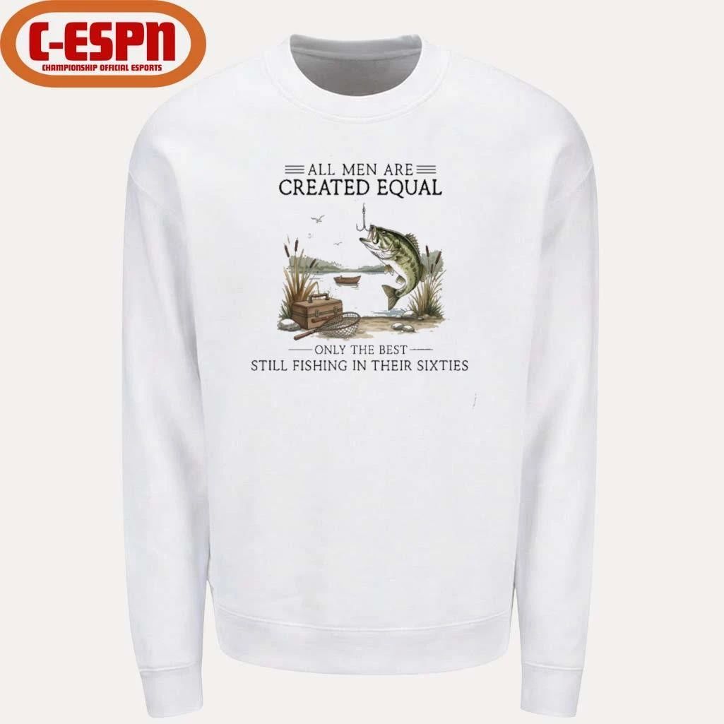 All Men Are Created Equal, Only The Best Still Fishing In Their Sixties T-Shirt