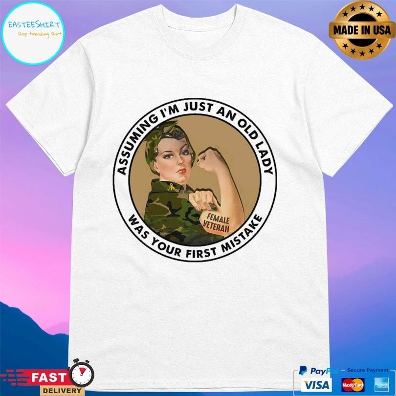 Female Veteran Assuming I’m Just An Old Lady Was Your First Mistake T-shirt